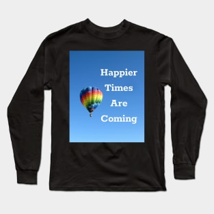 Happier Times Are Coming Long Sleeve T-Shirt